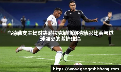 乌德勒支主场对决赫拉克勒斯期待精彩比赛与进球盛宴的激情碰撞